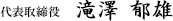 代表取締役 滝澤 郁雄